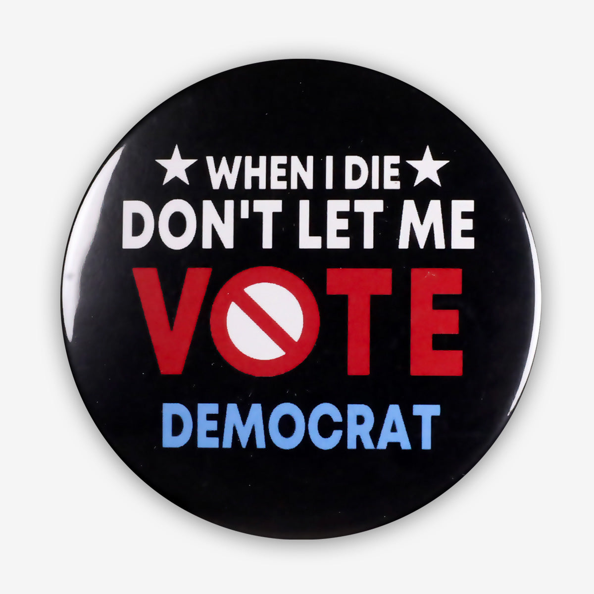 Trump 2024 Button - When I Die Don't Let Me Vote Democrat